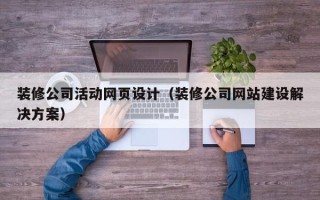 永兴装修公司活动网页设计（装修公司网站建设解决方案）